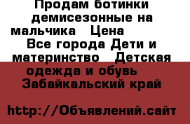 Продам ботинки демисезонные на мальчика › Цена ­ 1 500 - Все города Дети и материнство » Детская одежда и обувь   . Забайкальский край
